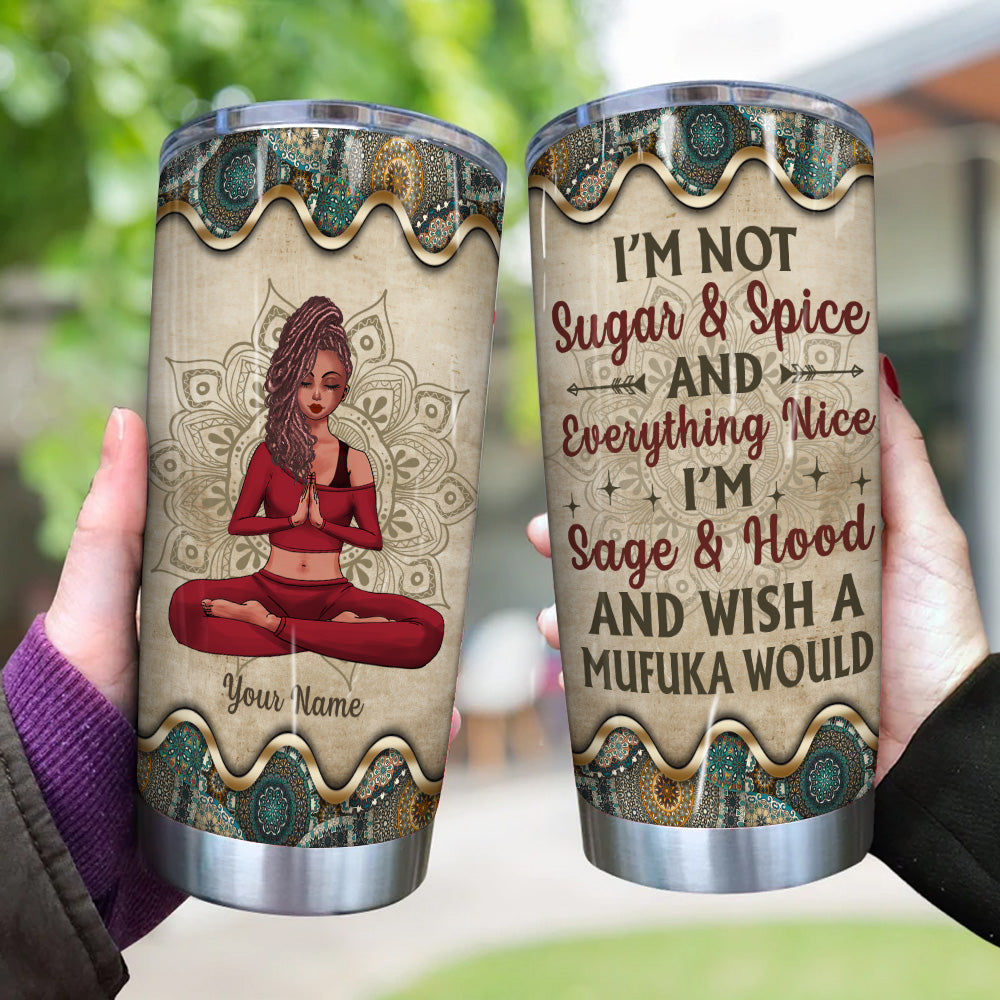Yoga Custom Tumbler Not Sugar And Spice I'm Sage Hood And Wish A Mufuka Would Personalized Gift