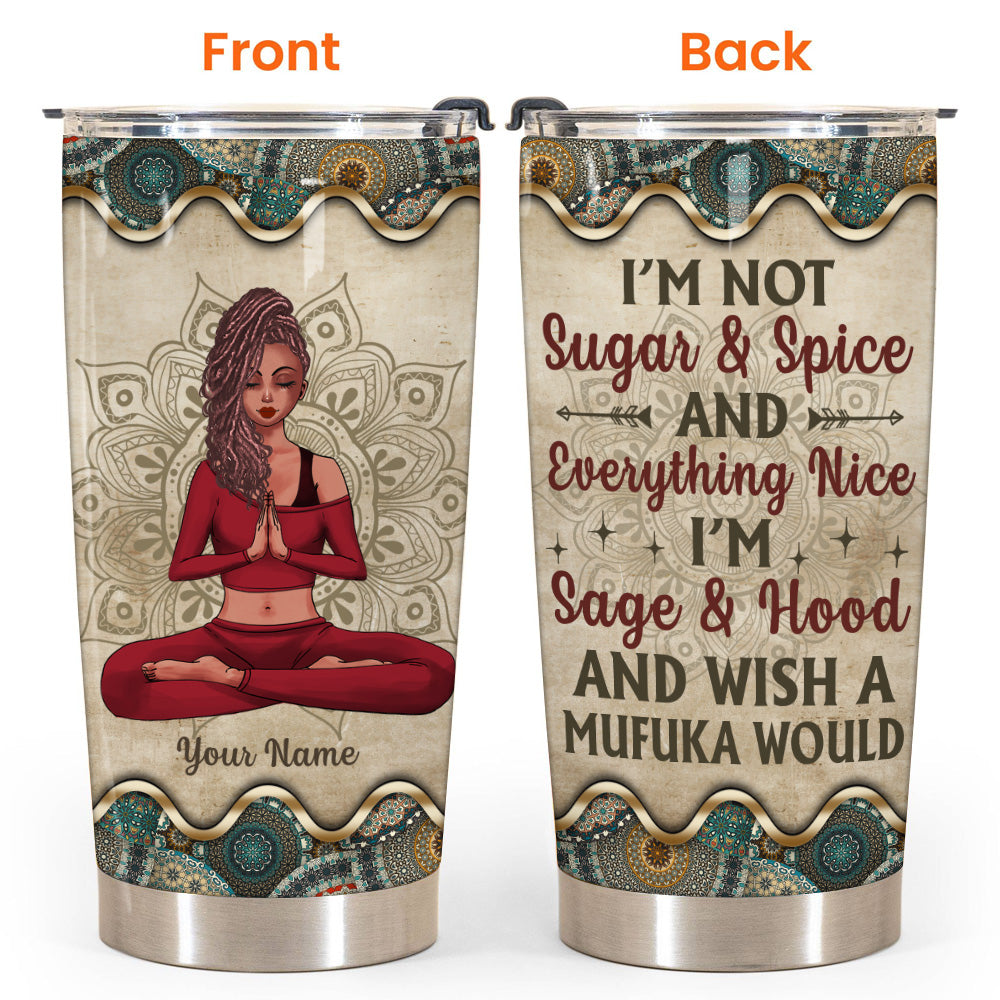 Yoga Custom Tumbler Not Sugar And Spice I'm Sage Hood And Wish A Mufuka Would Personalized Gift