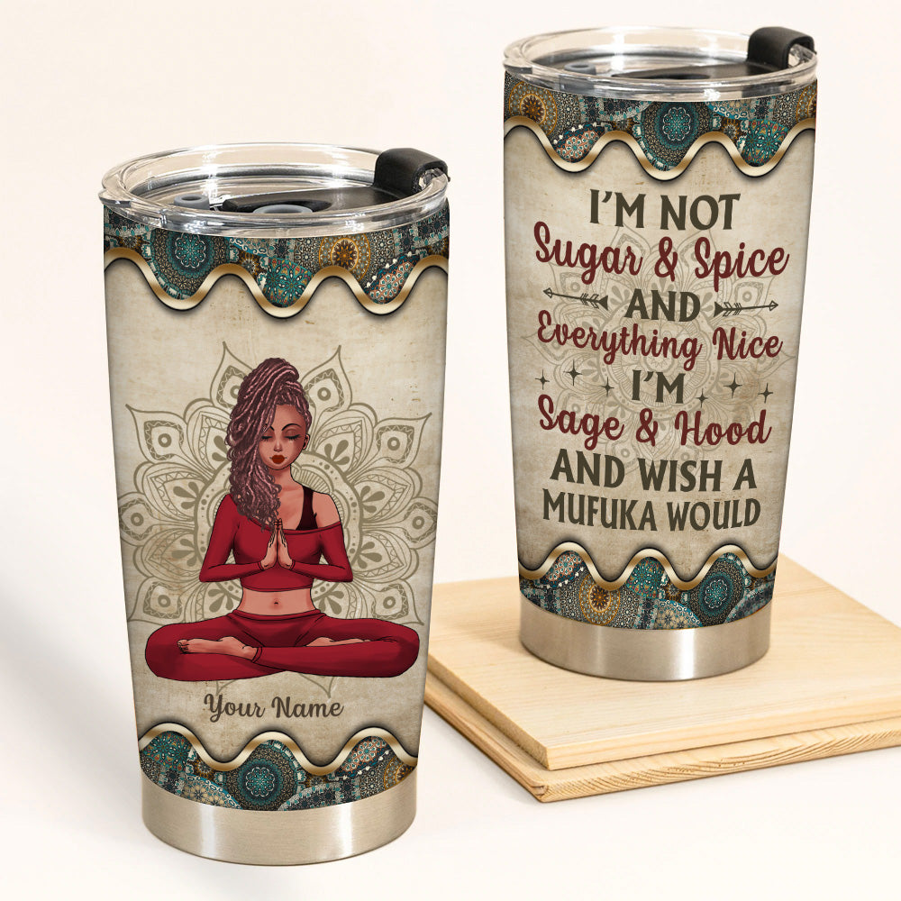 Yoga Custom Tumbler Not Sugar And Spice I'm Sage Hood And Wish A Mufuka Would Personalized Gift