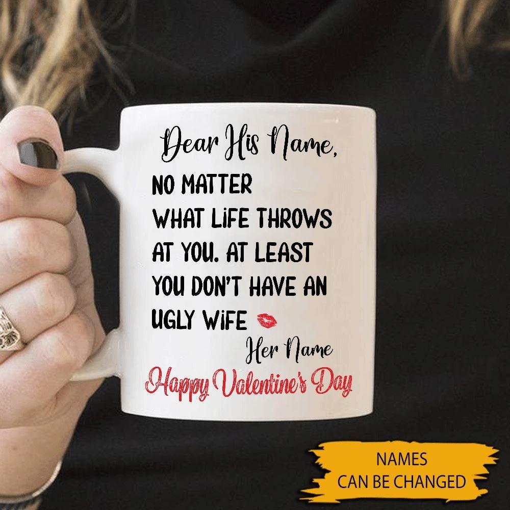 Valentines Day Mug Customized At Least You Don't Have Ugly Wife Personalized Gift - PERSONAL84