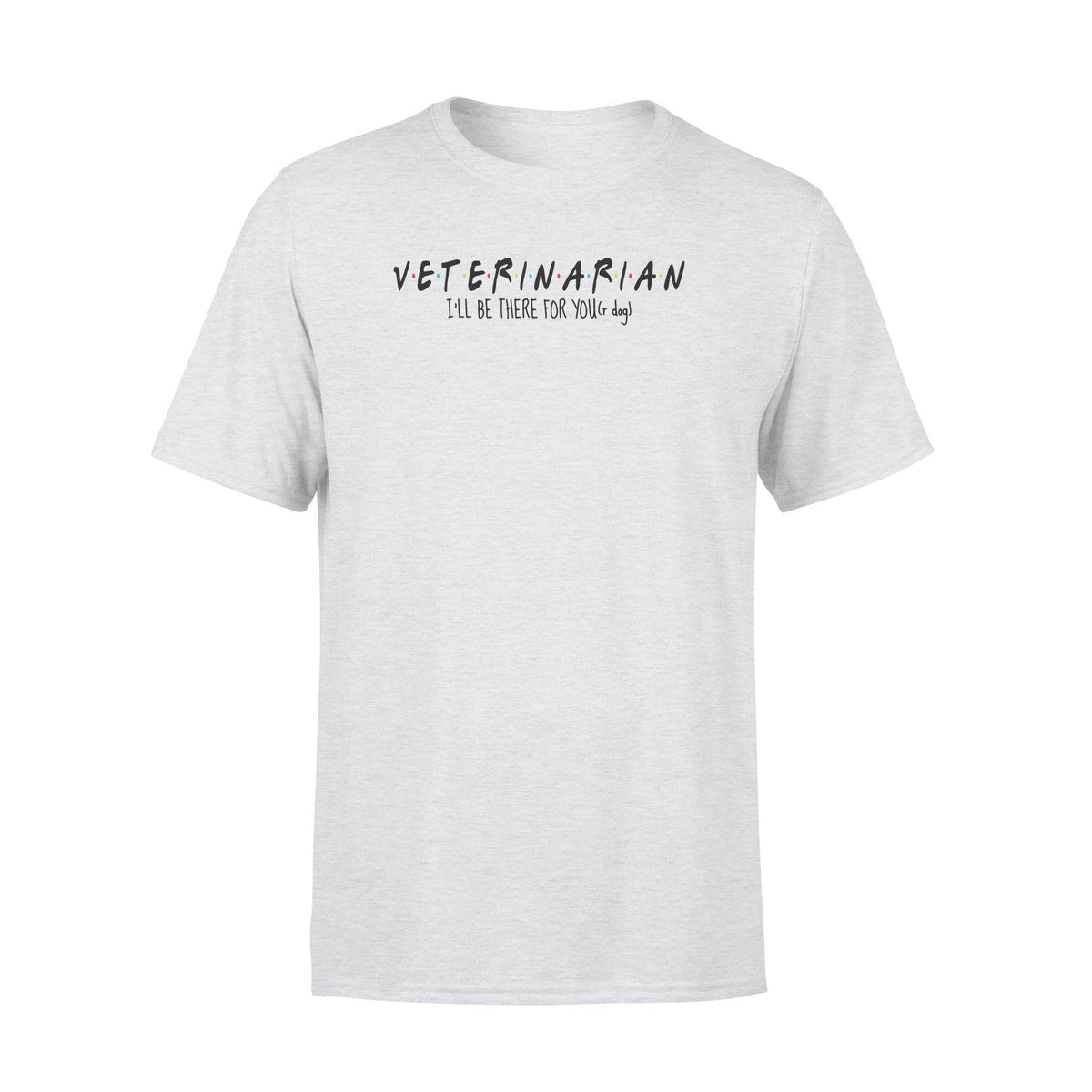 Vet Tech I'll Be There For Your Dog - Standard T-shirt - PERSONAL84