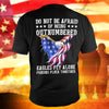 USA Eagle Liberty American Flag T-Shirt Do Not Be Afraid Of Being Outnumbered Shirt Motivation Gift