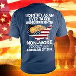 Non-Woke Pissed Off T-Shirt I Identify As An Overtaxed Underrepresented Shirt American Citizen Gift