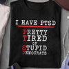 Funny Politics T-Shirt I Have PTSD Shirt American Citizen Gift