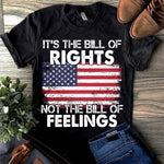 Funny Political T-Shirt It's The Bill Of Rights Not The Bill Of Feelings Shirt Patriotic Gift