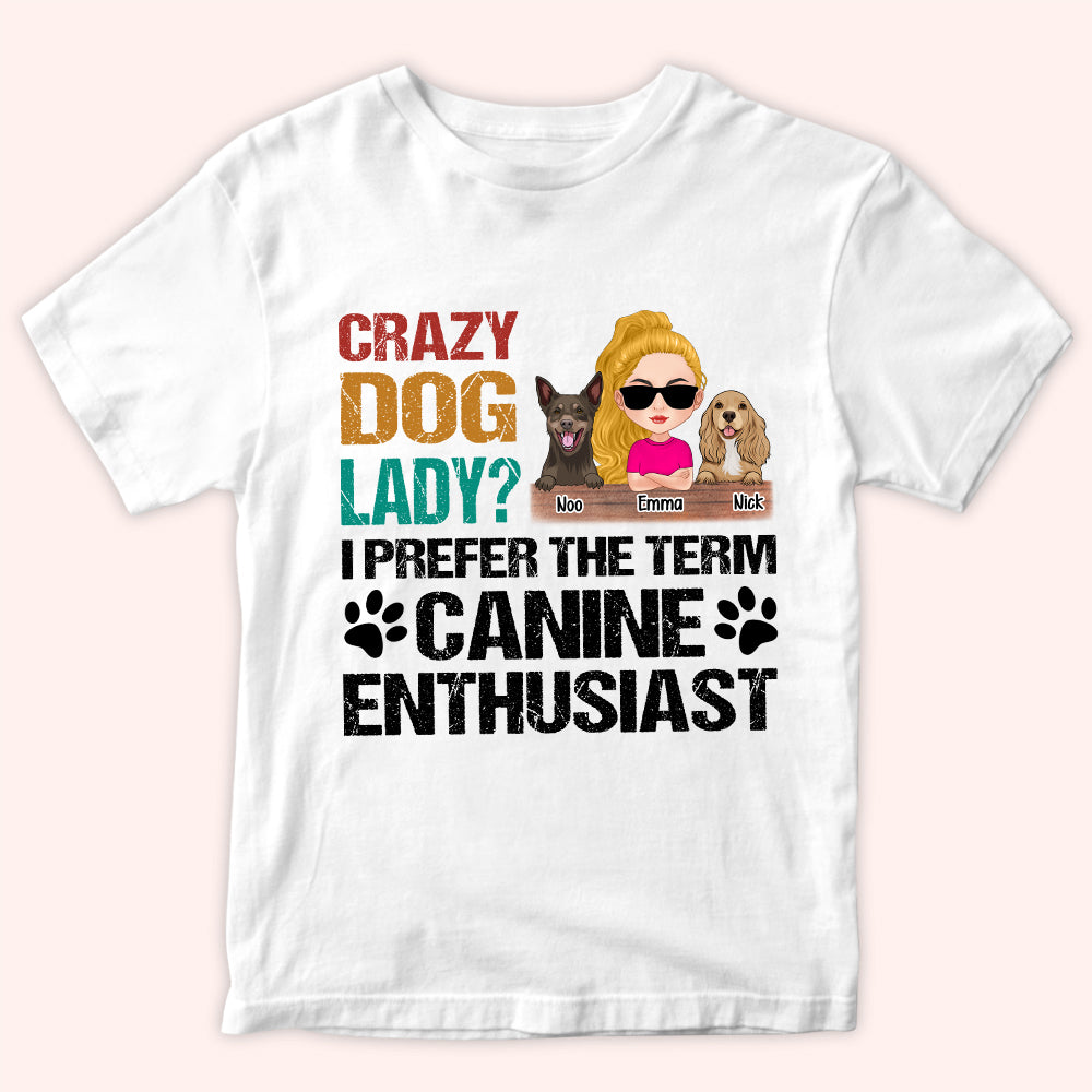 Dog Mom Custom Shirt Crazy Dog Lady I Prefer The Term Canine Enthusiast Personalized Gift