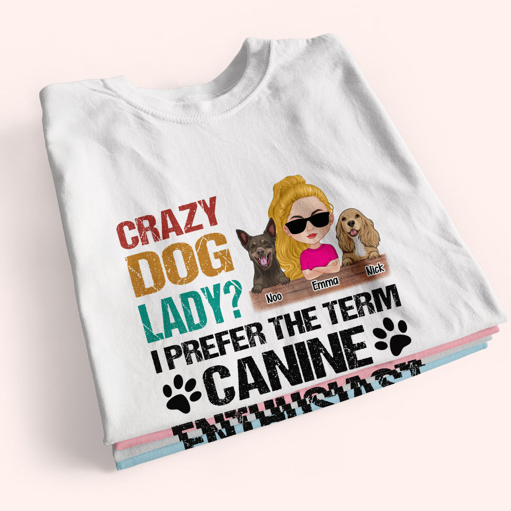 Dog Mom Custom Shirt Crazy Dog Lady I Prefer The Term Canine Enthusiast Personalized Gift