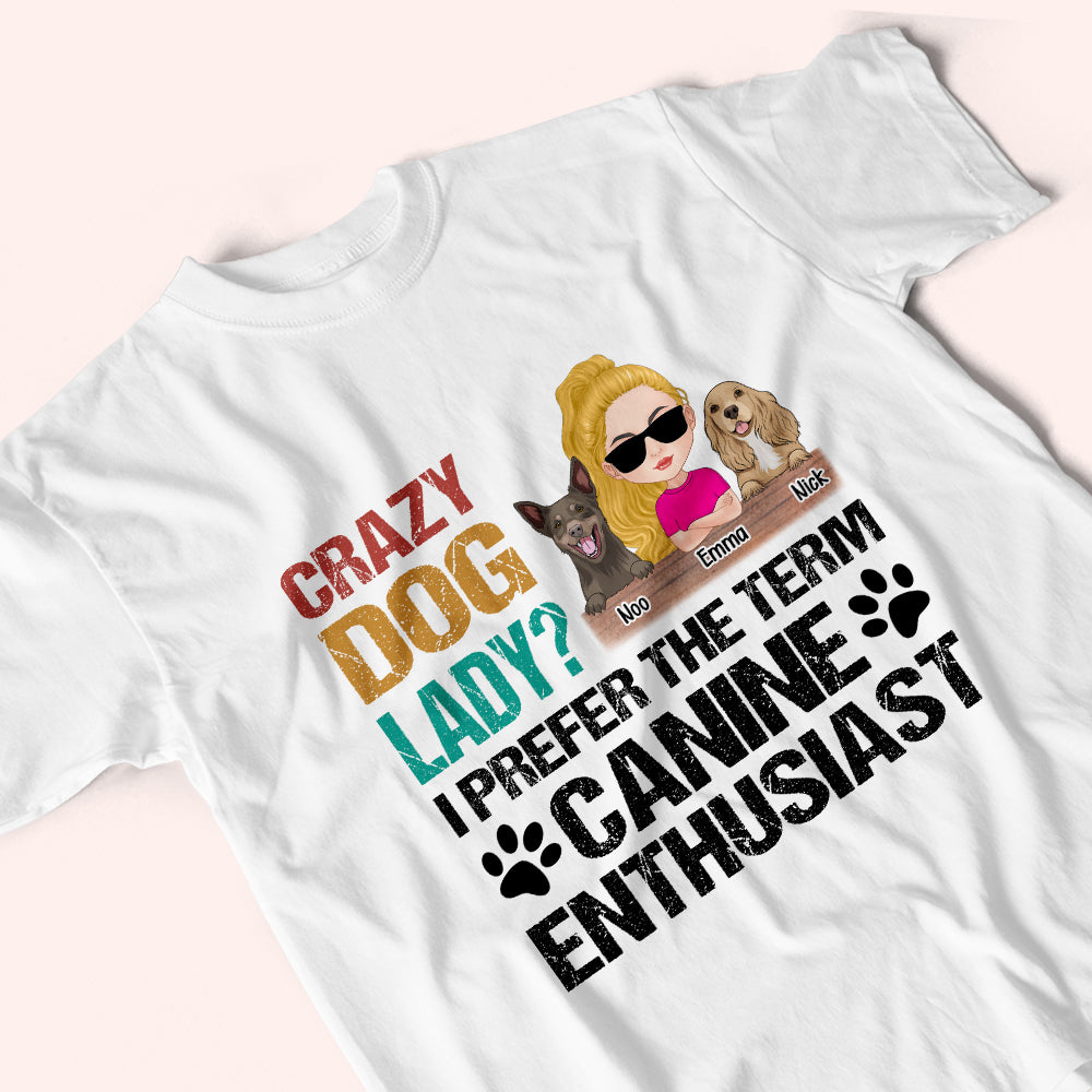 Dog Mom Custom Shirt Crazy Dog Lady I Prefer The Term Canine Enthusiast Personalized Gift