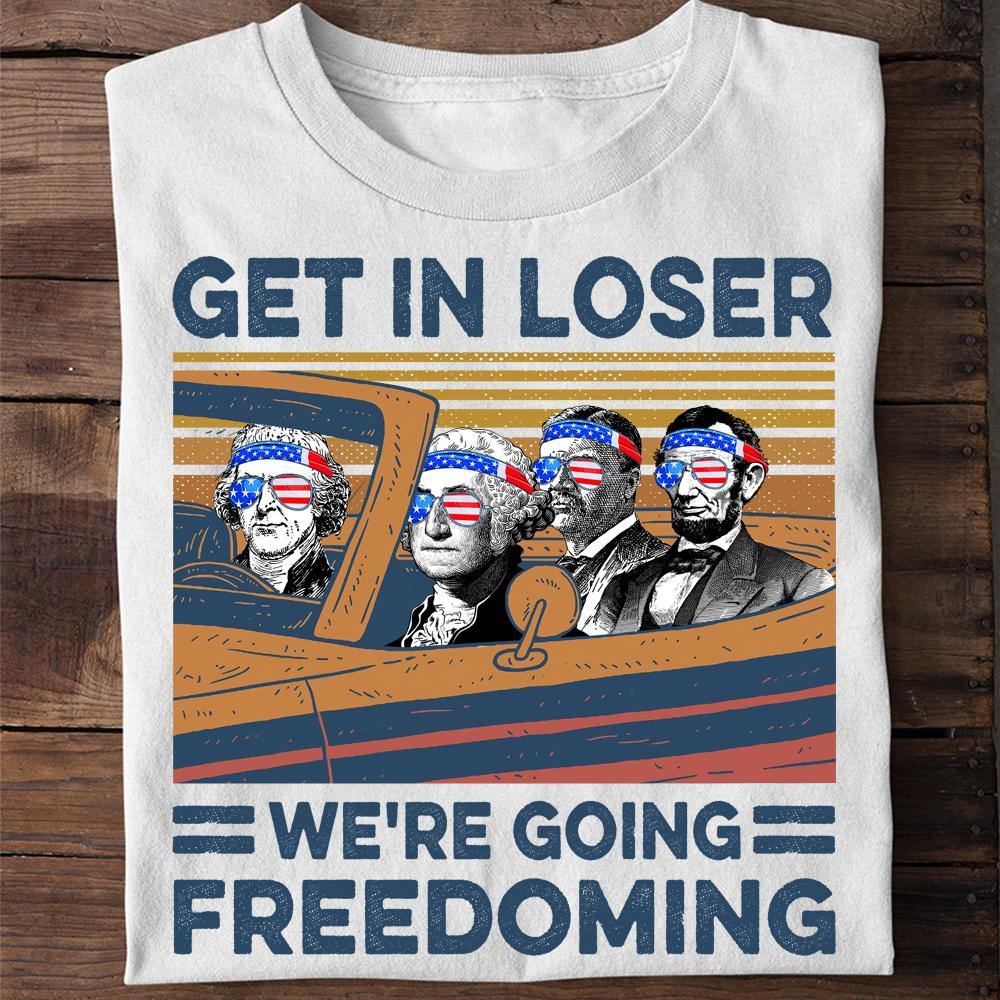 4th Of July T Shirt Get In Loser We're Going Freedoming - PERSONAL84