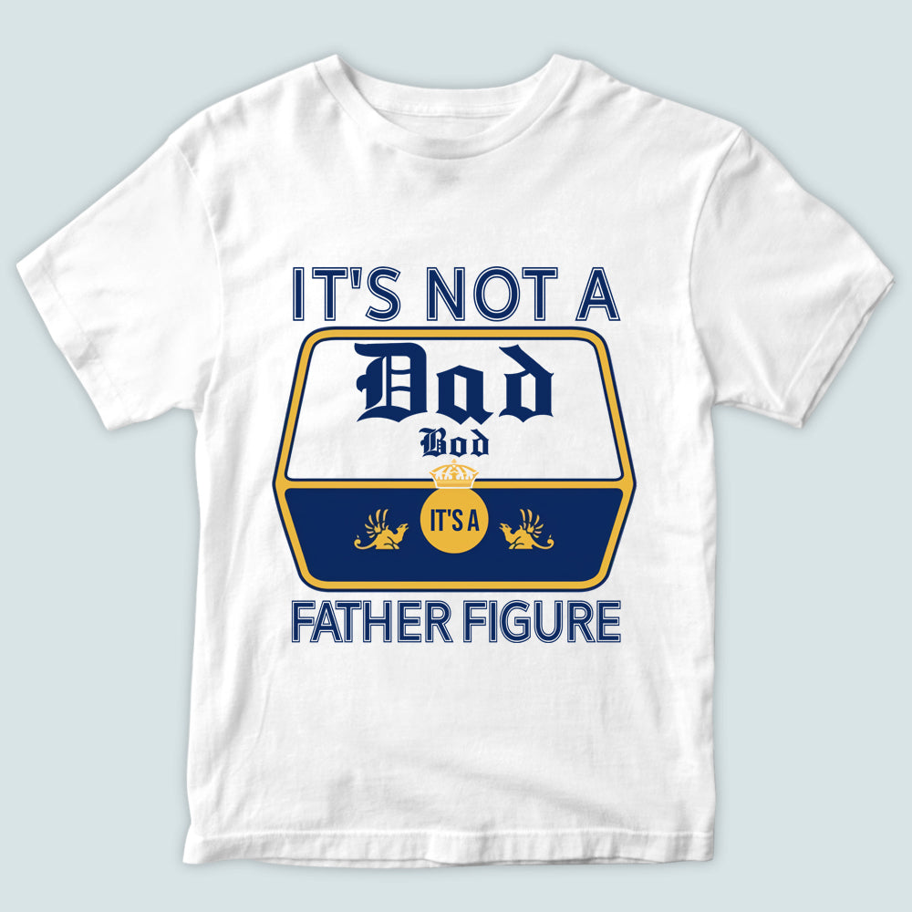 Dad Custom Shirt It's Not A Dad Bod It's A Father Figure Personalized Gift