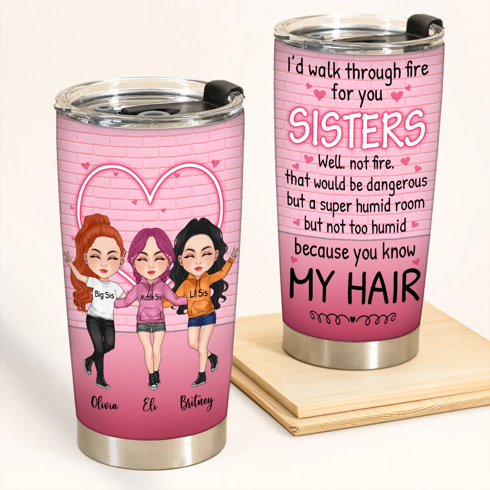 Sister Custom Tumbler I'd Walk Through Fire For You Funny Personalized Sibling Gift