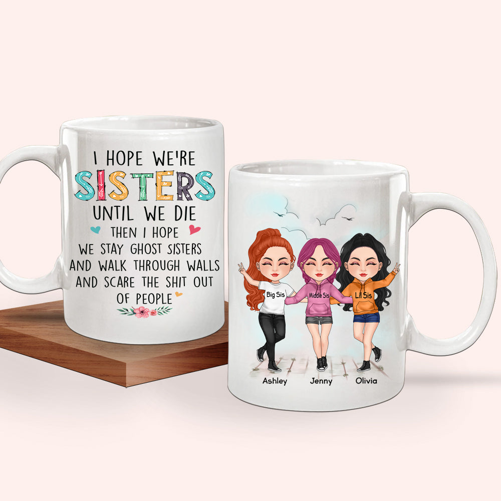 Sister Custom Mug I Hope We're Sisters Until We Die And Stay Ghost Sisters Personalized Gift