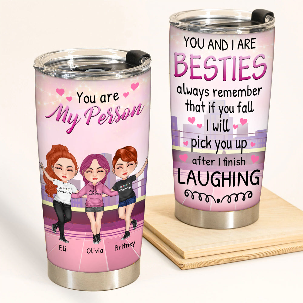 Bestie Custom Tumbler You And I Are Besties If You Fall I Will Pick You After Finish Laughing Funny Personalized Best Friend Gift
