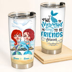 Mermaid Custom Tumbler We Mermaid To Be Friends Forever Personalized Gift