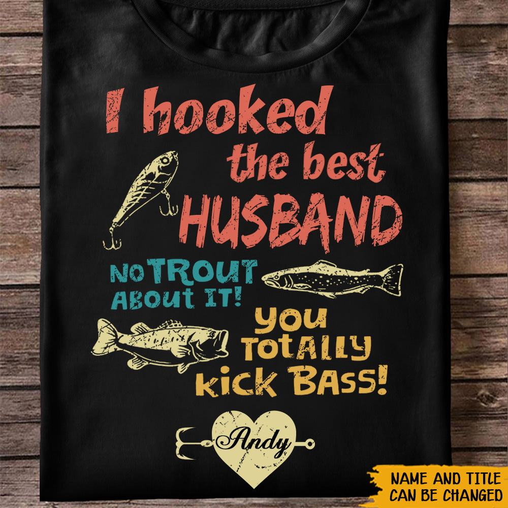 Fishing Custom Shirt I Hooked The Best Husband No Trout About It Personalized Gift For Him