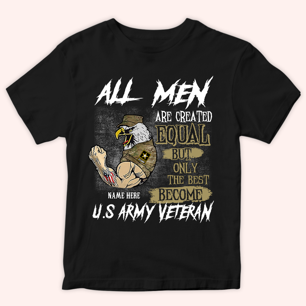 Veteran Custom Shirt All Men Are Created Equal But Only The Best Become U.S Army Veteran Personalized Gift