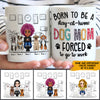 Dog Custom Mug Born To Be A Stay At Home Dog Mom Personalized Gift For Dog Lover