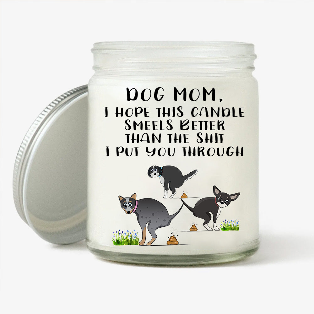 Dog Mom Custom Soy Wax Candle I Hope This Candle Smells Better Than The Shit I Put You Through