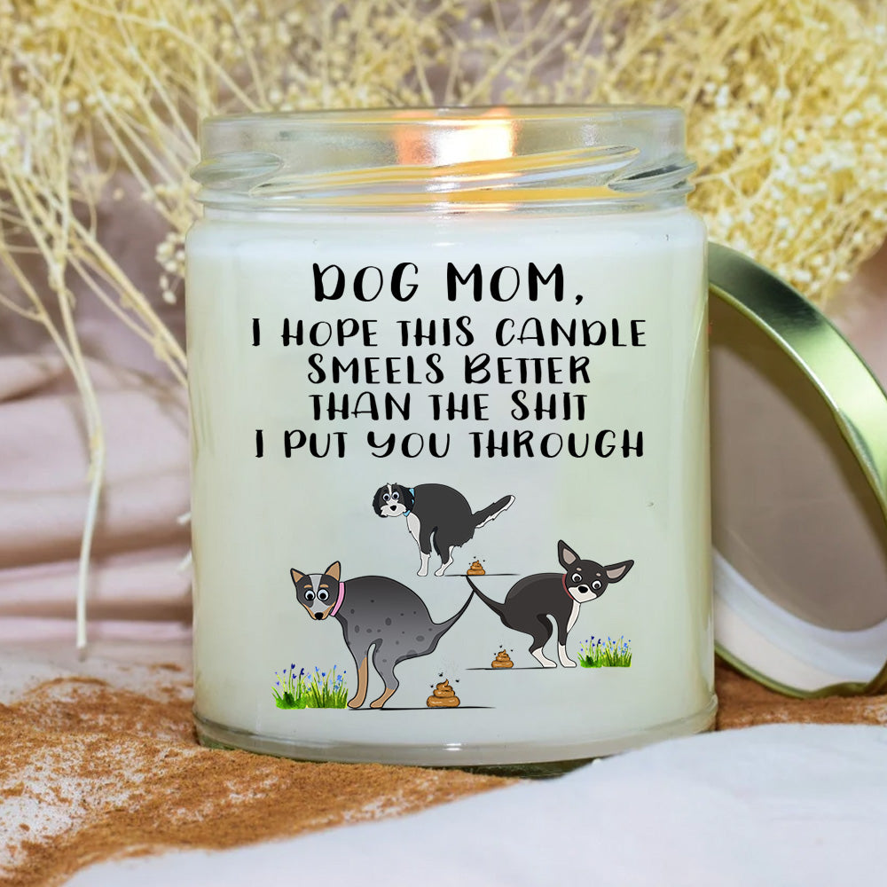 Dog Mom Custom Soy Wax Candle I Hope This Candle Smells Better Than The Shit I Put You Through