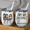 Bestie Custom Wine Tumbler Are We Drunk Bitch We Might Be Funny Personalized Best Friend Gift