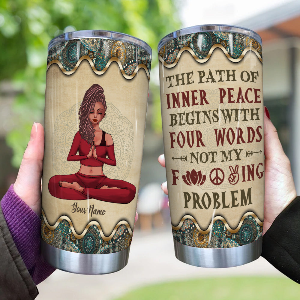 Yoga Custom Tumbler The Path Of Inner Peace Begins With Four Words Not My Fucking Problems Personalized Gift