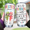 Bestie Custom Tumbler Besties Forever We&#39;ll Be Friends Until We&#39;re Old Then We&#39;ll Be New Best Friends Personalized Gift