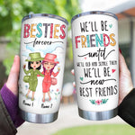 Bestie Custom Tumbler Besties Forever We'll Be Friends Until We're Old Then We'll Be New Best Friends Personalized Gift