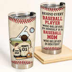 Baseball Mom Custom Tumbler Behind Every Baseball Player Believes In Himself Personalized Gift