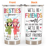 Bestie Custom Tumbler Besties Forever We'll Be Friends Until We're Old Then We'll Be New Best Friends Personalized Gift