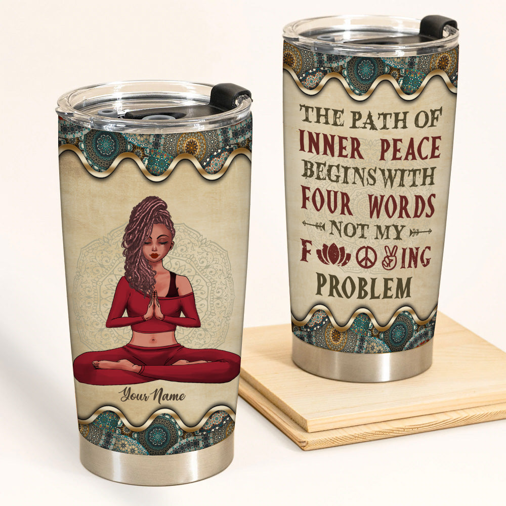 Yoga Custom Tumbler The Path Of Inner Peace Begins With Four Words Not My Fucking Problems Personalized Gift