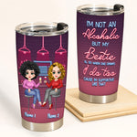 Bestie Custom Tumbler I'm Not An Alcoholic But My Besties Are So When They Drink I Do Too Personalized Best Friend Gift