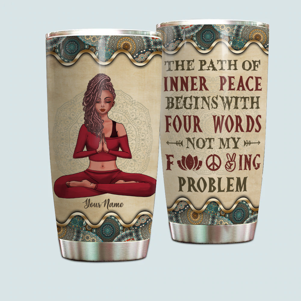 Yoga Custom Tumbler The Path Of Inner Peace Begins With Four Words Not My Fucking Problems Personalized Gift