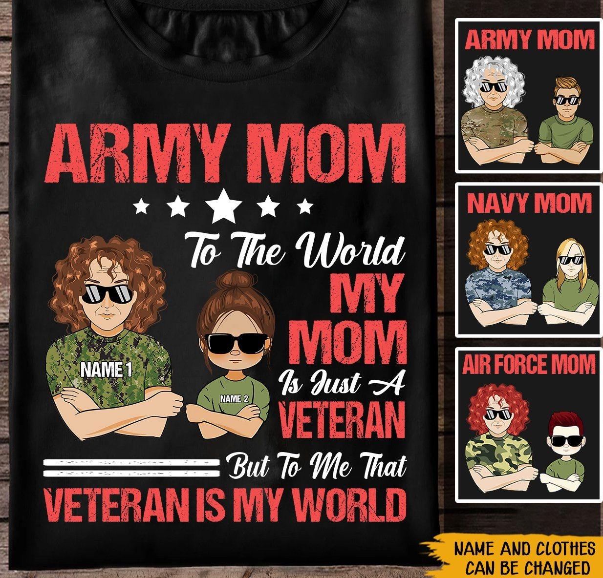 Army Mom Custom Shirt To The World My Mom Just A Veteran But To Me That Veteran Is My World Personalized Gift - PERSONAL84