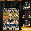 BBQ Custom T Shirt I Just Want To Drink Beer Smoke Some Meat And Hang Out With My Dogs Personalized Gift - PERSONAL84