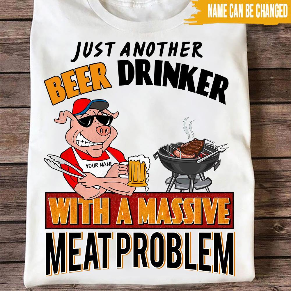 BBQ Custom T Shirt Just Another Drinker With A Massive Meat Problem Personalized Gift - PERSONAL84