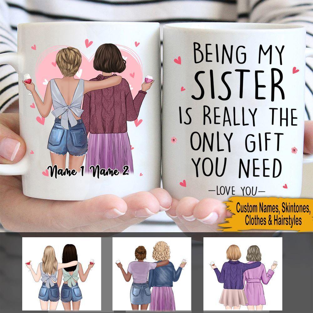 Best Sister Custom Mug Being My Sister Is Really The Only Gift You Need Personalized Gift - PERSONAL84