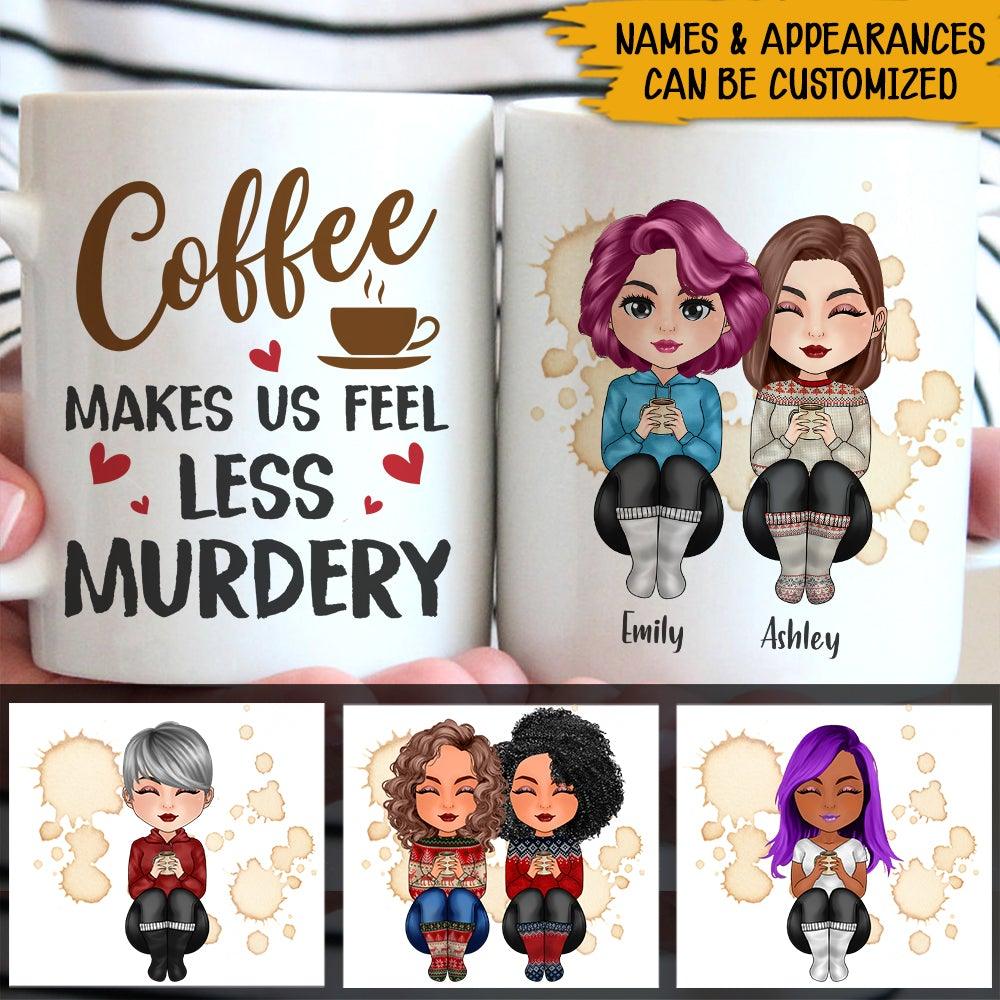 Bestie Coffee Custom Mug Coffee Makes Us Feel Less Murdery Personalized Best Friend Gift