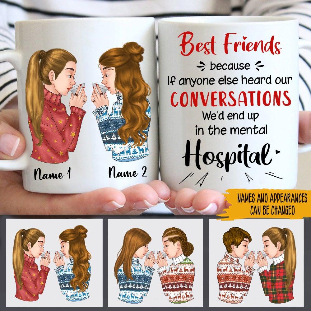 Bestie Custom Mug Besties If Anyones Heard Our Conversation We'd End Up In The Mental Hospital Personalized Best Friends Gift - PERSONAL84