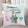 Bestie Custom Pillow Distance Means So Little When Someone Means So Much Personalized Gift For Best Friends - PERSONAL84