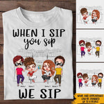 Bestie Custom Shirt When I Sip You Sip We Sip Personalized Best Friend Gift