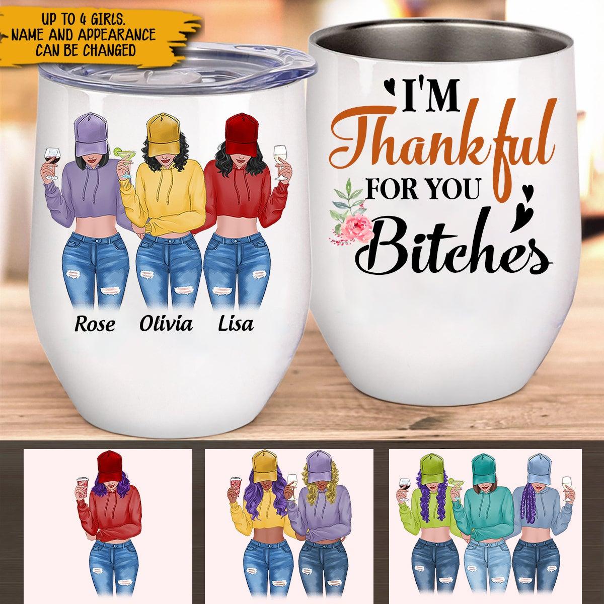 Bestie Custom Thanksgiving Gift I'm Thankful For You Bitch Personalized Wine Tumbler - PERSONAL84