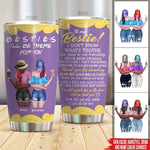 Bestie Custom Tumbler I Don't Know What's Tighter I'll Be There For You Personalized Gift - PERSONAL84