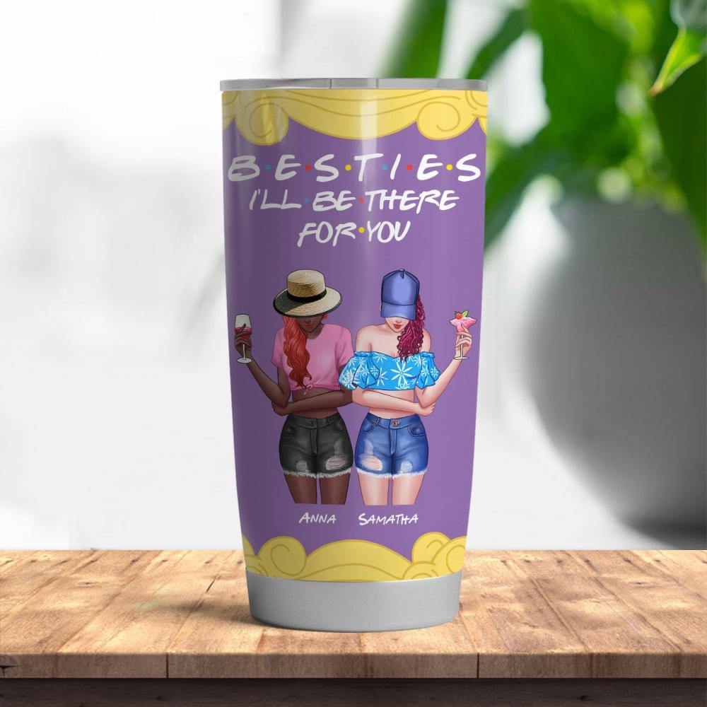 Bestie Custom Tumbler I Don't Know What's Tighter I'll Be There For You Personalized Gift - PERSONAL84