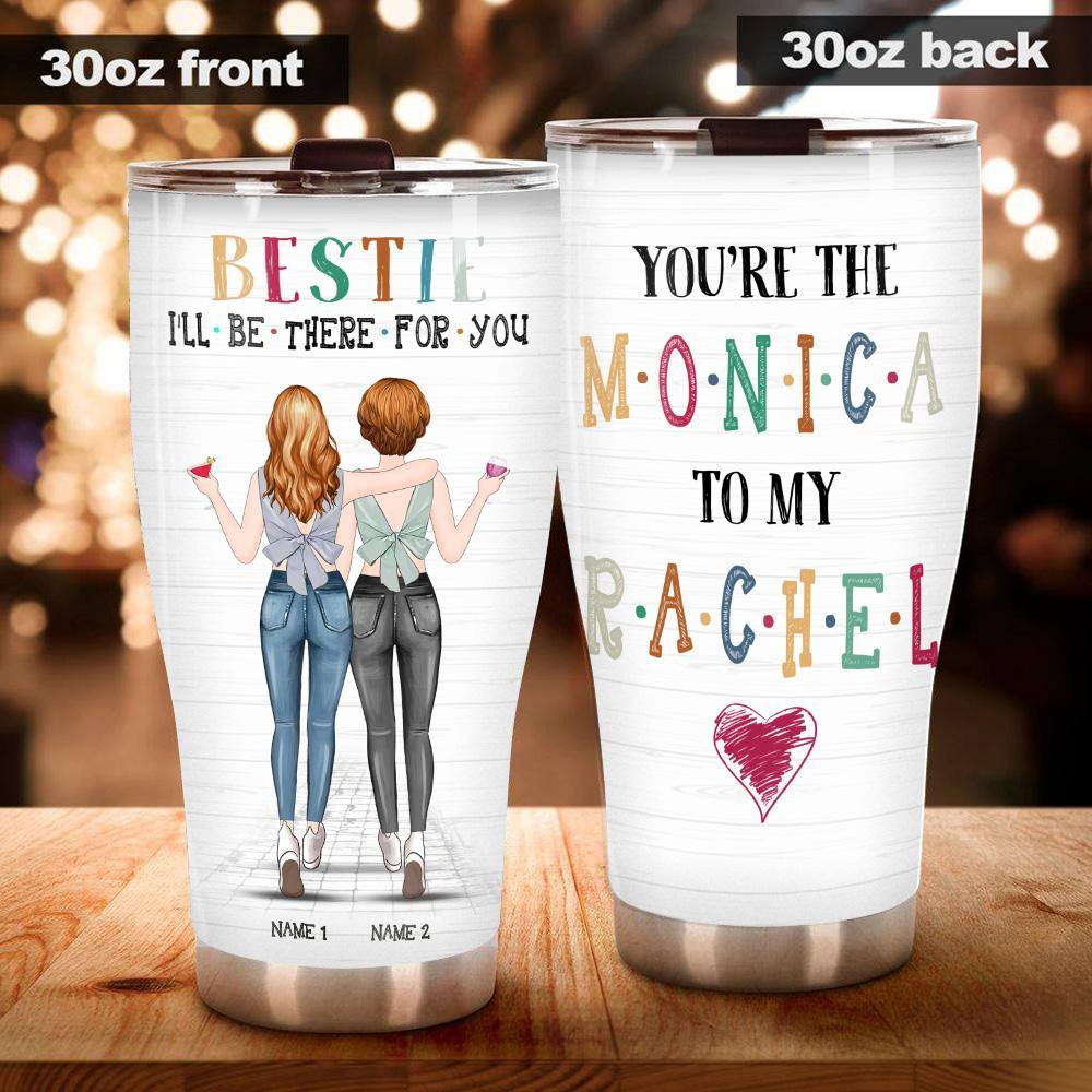 Bestie Custom Tumbler I'll Be There For You Rachel To My Monica Friends Personalized Gift - PERSONAL84