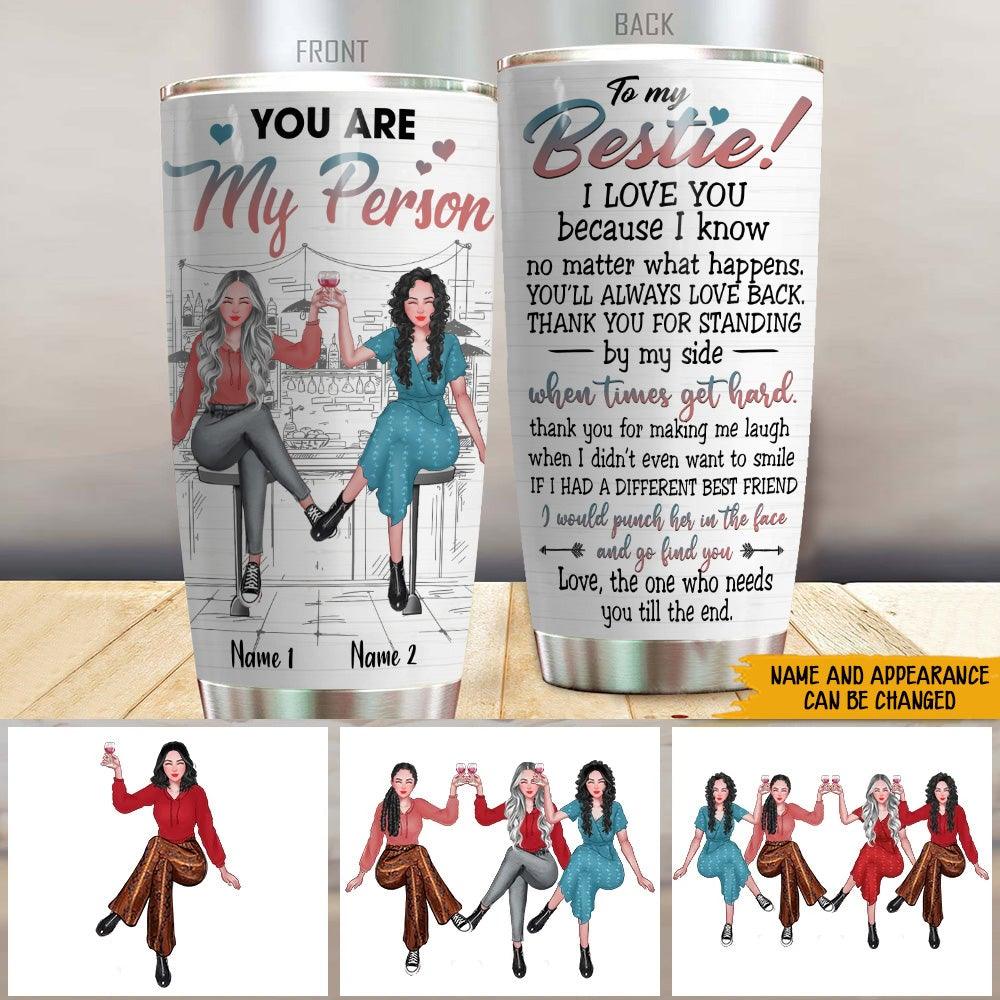 Bestie Custom Tumbler You Are My Person I Love You Personalized Best Friend Gift - PERSONAL84