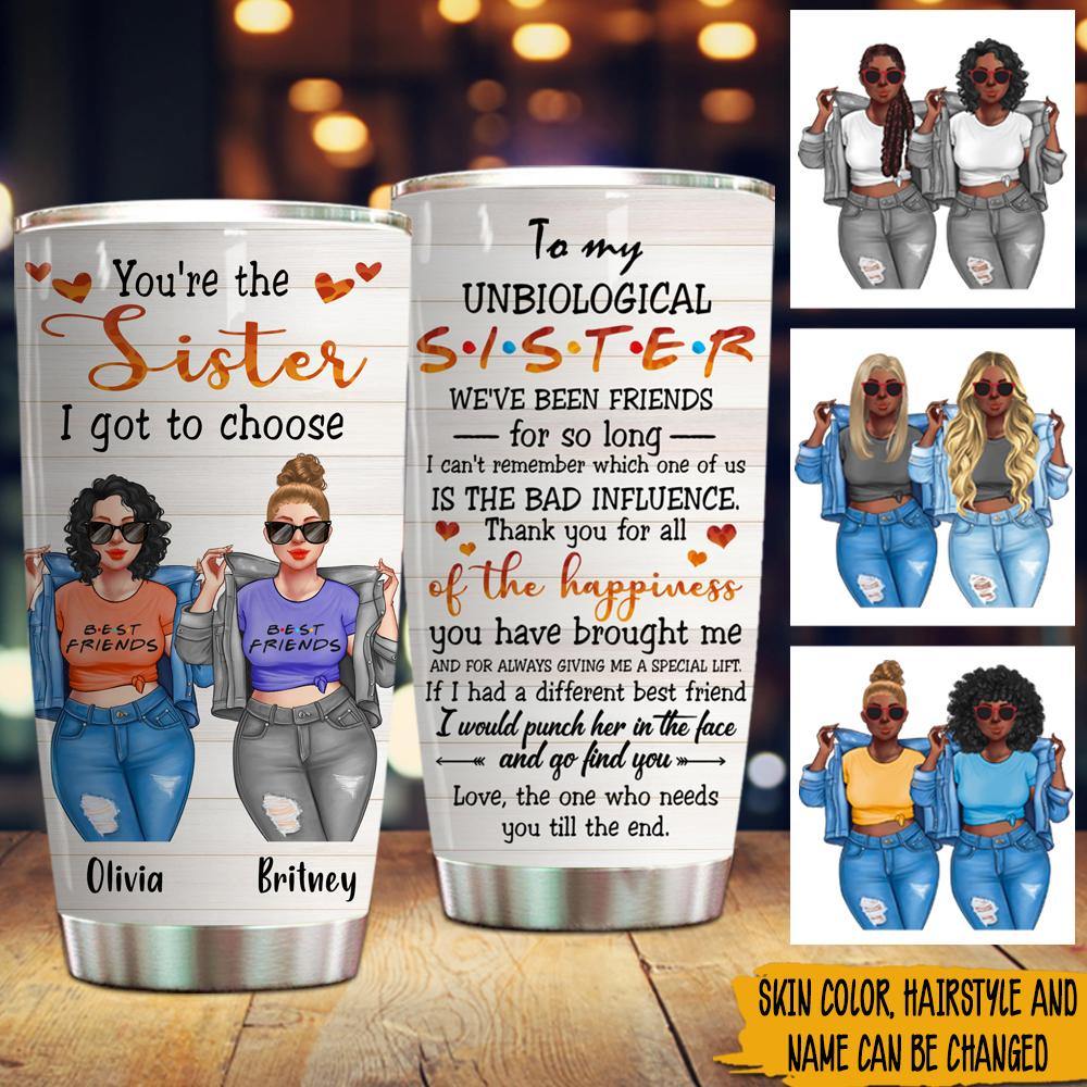 Bestie Custom Tumbler You're The Sister I Got To Choose Unbiological Sister Personalized Gift - PERSONAL84