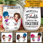 Bestie Custom Wine Tumbler Apparently We're Trouble When We Are Together Personalized Gift For Best Friends - PERSONAL84