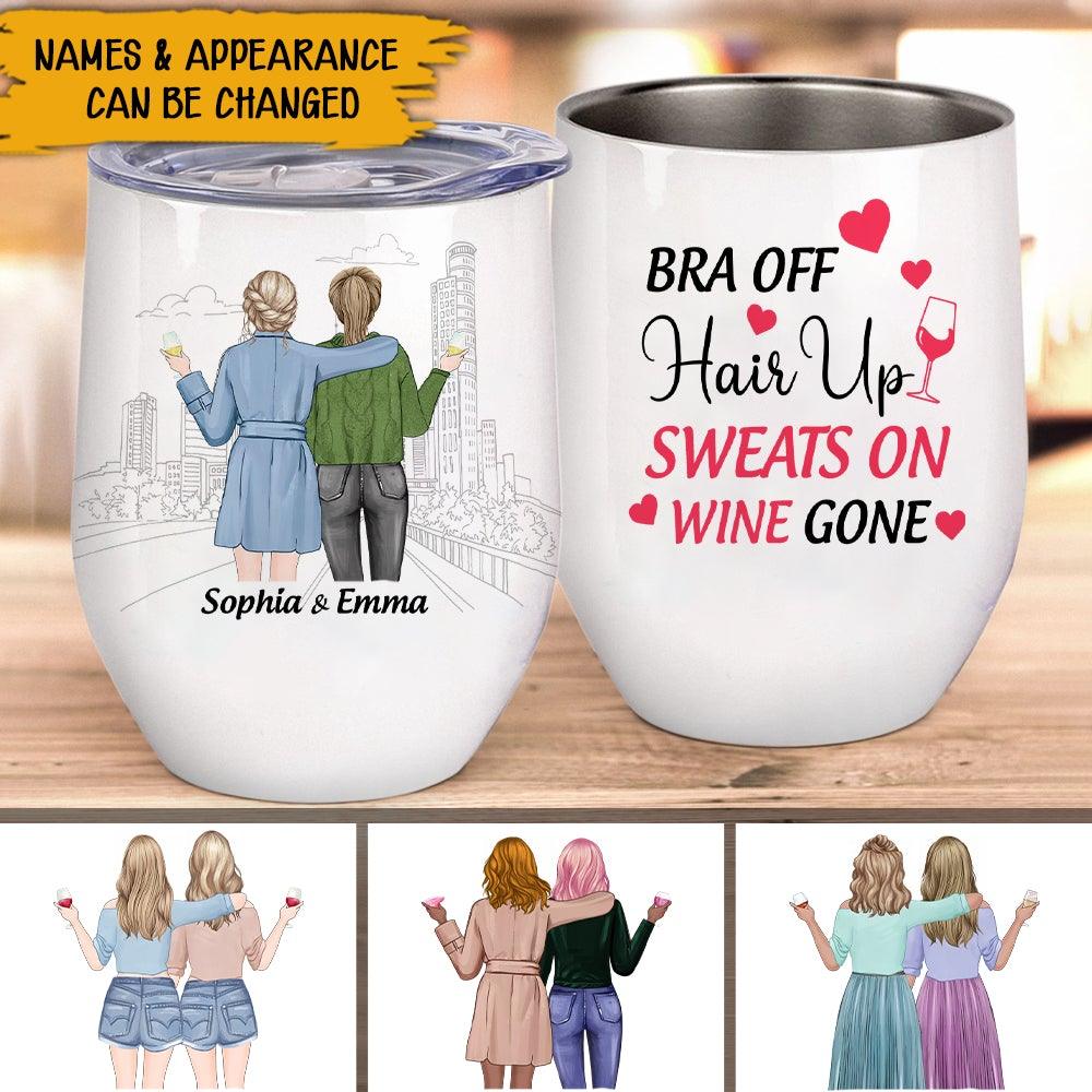 Bestie Custom Wine Tumbler Bra Off Hair Up Sweats On Wine Gone Personalized Gift For Best Friends - PERSONAL84