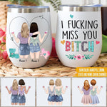 Bestie Custom Wine Tumbler I Fucking Miss You Bitch Personalized Gift - PERSONAL84