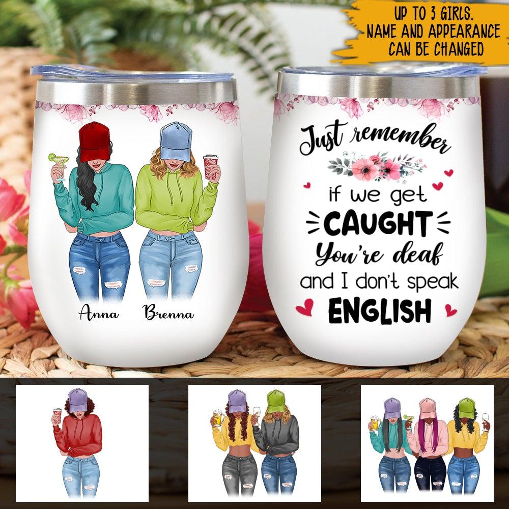 Bestie Custom Wine Tumbler Just Remember If We Get Caught Personalized Gift For Bestie - PERSONAL84